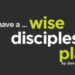 Do You Have a Wise Discipleship Plan?