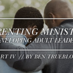 Parent Ministry: Developing Adult Leaders (Part 4)