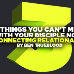 3 Things You Can’t Miss with Your Disciple Now: Connecting Relationally