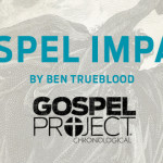 The Gospel Project – Gospel Impact