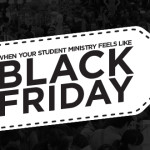 When Your Student Ministry Feels Like Black Friday