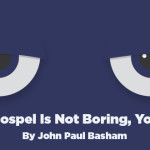 The Gospel Is Not Boring, You Are!