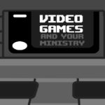 Episode 35: Video Games and Your Ministry