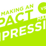 Episode 64: Making an Impact vs Making an Impression