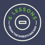 Episode 78: 6 Lessons from the Wrestling Mat