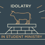 Episode 113: Idolatry in Student Ministry