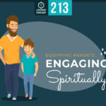 Episode 213: Equipping Parents: Engaging Spiritually