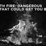 Playing With Fire: Dangerous Practices That Could Get You Burned