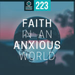 Episode 223: Faith in an Anxious World