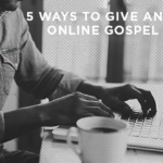 5 Ways to Give an Effective Online Gospel Invitation