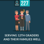 Episode 227: Serving 12th Graders and Their Families Well