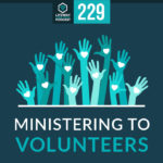 Episode 229: Ministering to Volunteers