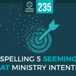 Episode 235: Dispelling 5 Seemingly Great Ministry Intentions
