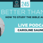 Episode 245: Better than Life: How to Study the Bible and Like it