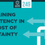 Episode 249: Maintaining Consistency in the Midst of Uncertainty