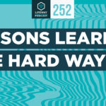 Episode 252: Lessons Learned the Hard Way