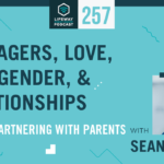 EP 257: Teenagers, Love, Sex, Gender, and Relationships Part 3: Partnering With Parents