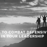 3 Ways to Combat Defensiveness in Your Leadership