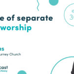 Episode 305: The Value of Separate Student Worship