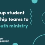 Episode 377: Setting Up Student Leadership Teams to Grow Youth Ministry